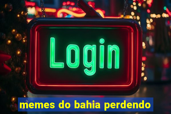 memes do bahia perdendo